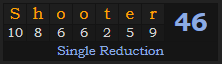 "Shooter" = 46 (Single Reduction)