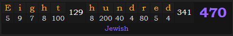 "Eight hundred" = 470 (Jewish)