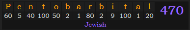"Pentobarbital" = 470 (Jewish)