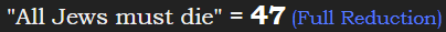 "All Jews must die" = 47 (Full Reduction)