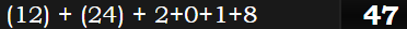 (12) + (24) + 2+0+1+8 = 47