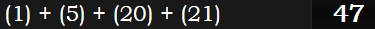 (1) + (5) + (20) + (21) = 47