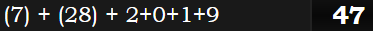 (7) + (28) + 2+0+1+9 = 47