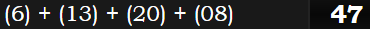 (6) + (13) + (20) + (08) = 47