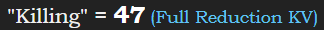 "Killing" = 47 (Full Reduction KV)