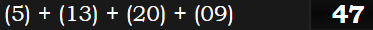 (5) + (13) + (20) + (09) = 47