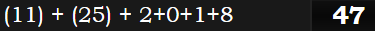 (11) + (25) + 2+0+1+8 = 47