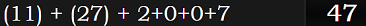 (11) + (27) + 2+0+0+7 = 47