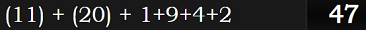 (11) + (20) + 1+9+4+2 = 47