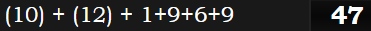 (10) + (12) + 1+9+6+9 = 47