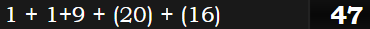 1 + 1+9 + (20) + (16) = 47