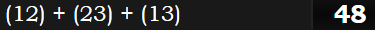 (12) + (23) + (13) = 48