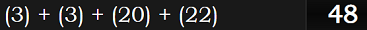 (3) + (3) + (20) + (22) = 48