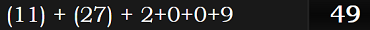 (11) + (27) + 2+0+0+9 = 49