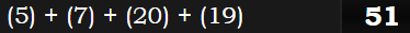 (5) + (7) + (20) + (19) = 51