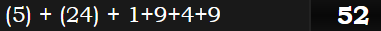 (5) + (24) + 1+9+4+9 = 52