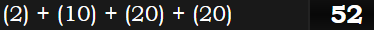 (2) + (10) + (20) + (20) = 52