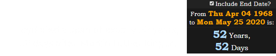 Floyd died a span of exactly 52 years, 52 days after Martin Luther King Jr.: