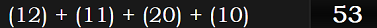 (12) + (11) + (20) + (10) = 53