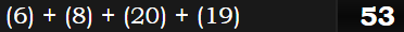 (6) + (8) + (20) + (19) = 53