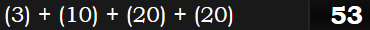 (3) + (10) + (20) + (20) = 53