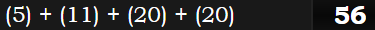 (5) + (11) + (20) + (20) = 56