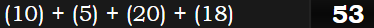 (10) + (5) + (20) + (18) = 53