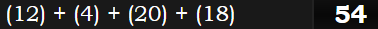 (12) + (4) + (20) + (18) = 54