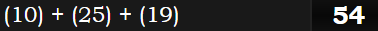 (10) + (25) + (19) = 54