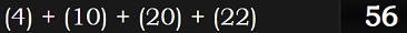 (4) + (10) + (20) + (22) = 56