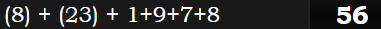 (8) + (23) + 1+9+7+8 = 56