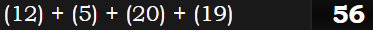 (12) + (5) + (20) + (19) = 56