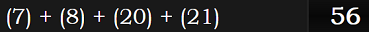 (7) + (8) + (20) + (21) = 56