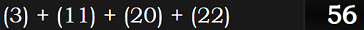 (3) + (11) + (20) + (22) = 56