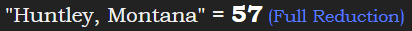"Huntley, Montana" = 57 (Full Reduction)