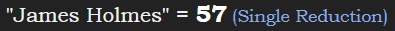 "James Holmes" = 57 (Single Reduction)