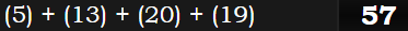 (5) + (13) + (20) + (19) = 57