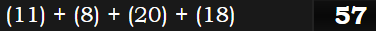 (11) + (8) + (20) + (18) = 57