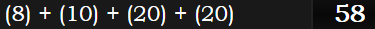 (8) + (10) + (20) + (20) = 58