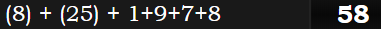 (8) + (25) + 1+9+7+8 = 58