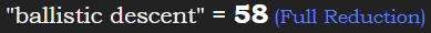 "ballistic descent" = 58 (Full Reduction)