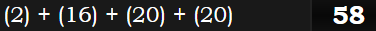 (2) + (16) + (20) + (20) = 58