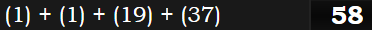 (1) + (1) + (19) + (37) = 58