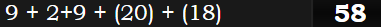 9 + 2+9 + (20) + (18) = 58