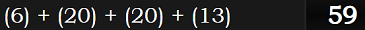 (6) + (20) + (20) + (13) = 59