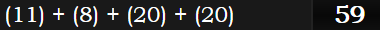 (11) + (8) + (20) + (20) = 59