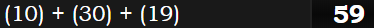 (10) + (30) + (19) = 59