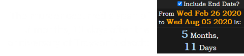 The murder occurred a span of 5 months, 11 days after the anniversary of Trayvon’s death: