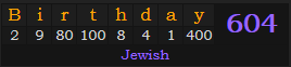 "Birthday" = 604 (Jewish)