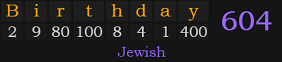 Birthday = 604 Jewish
